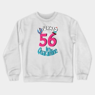 I turned 56 in quarantined Crewneck Sweatshirt